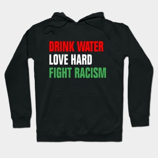 Drink Water Love Hard Fight Racism Hoodie